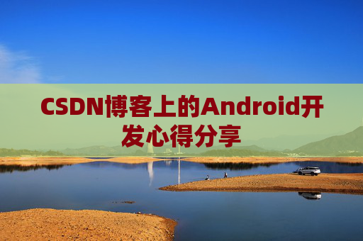 CSDN博客上的Android开发心得分享